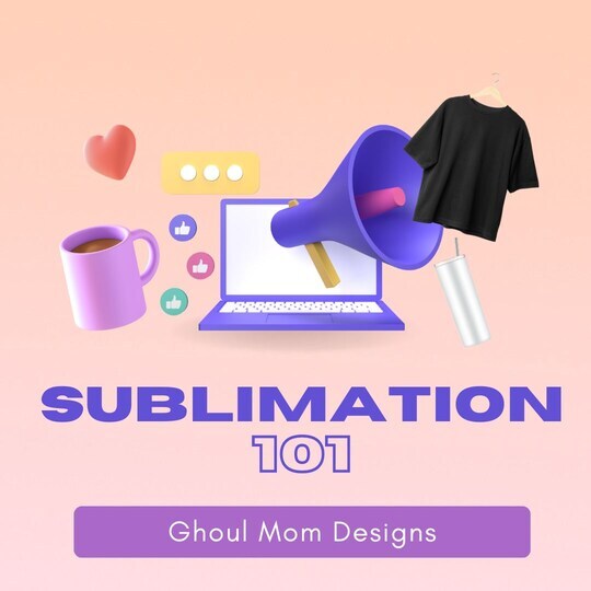 Sublimation 101 with Ghoul Mom Designs